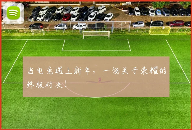 当电竞遇上新年,一场关于荣耀的终极对决!