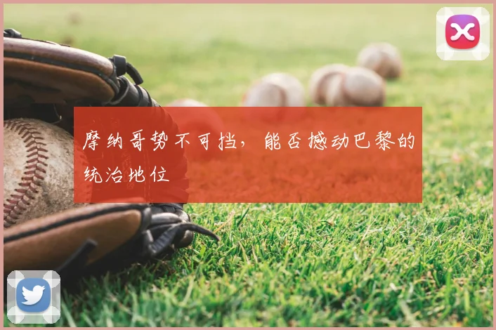 摩纳哥势不可挡，能否撼动巴黎的统治地位