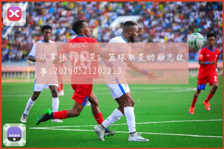 从草根到巨星：篮球明星的励志故事_20260521202223